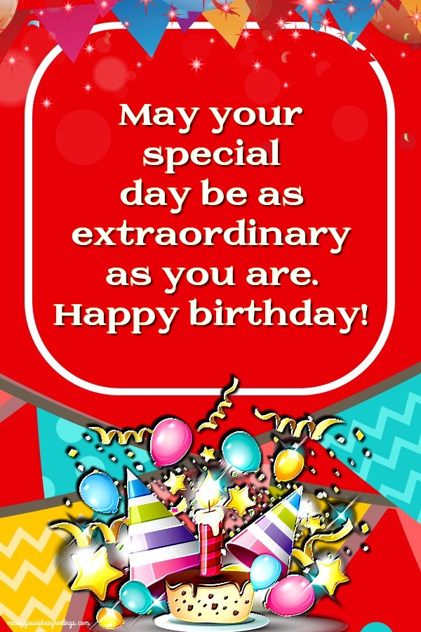 May your special day be as extraordinary as you are