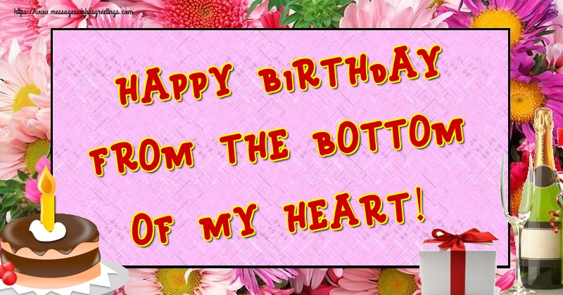 Greetings Cards for Birthday - Happy Birthday from the bottom of my heart! - messageswishesgreetings.com