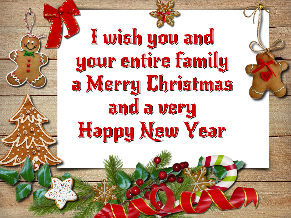 I wish you and your entire family a Merry Christmas and a very Happy New Year