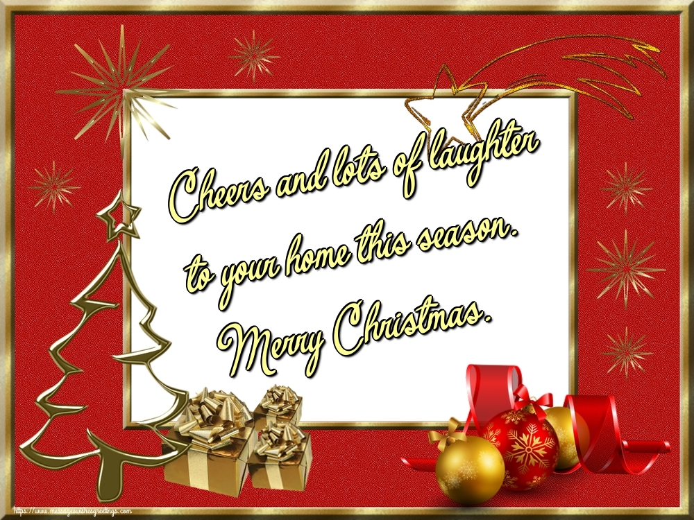 Greetings Cards for Christmas - Cheers and lots of laughter to your home this season. Merry Christmas. - messageswishesgreetings.com