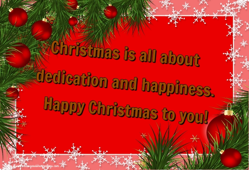 Greetings Cards for Christmas - Christmas is all about dedication and happiness. Happy Christmas to you! - messageswishesgreetings.com