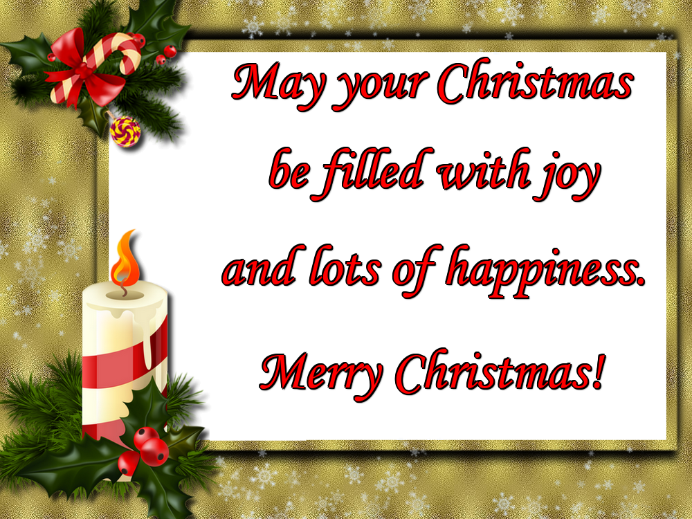 May your Christmas be filled with joy and lots of happiness. Merry Christmas!