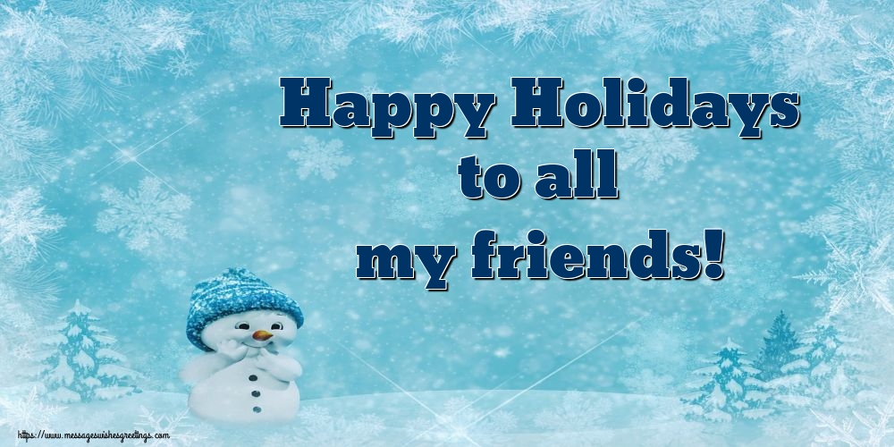Happy Holidays to all my friends!