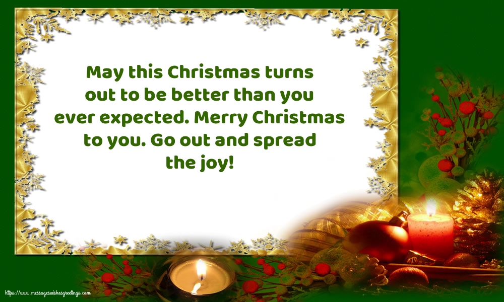 Merry Christmas to you. Go out and spread the joy!