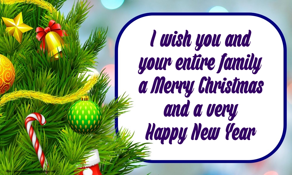 I wish you and your entire family a Merry Christmas and a very Happy New Year