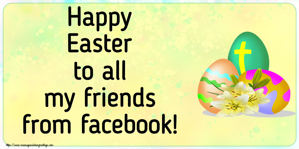 Greetings Cards for Easter - Happy Easter to all my friends from facebook! - messageswishesgreetings.com