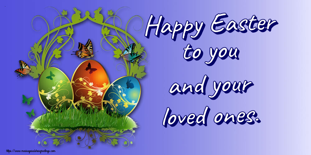 Easter Happy Easter to you and your loved ones.