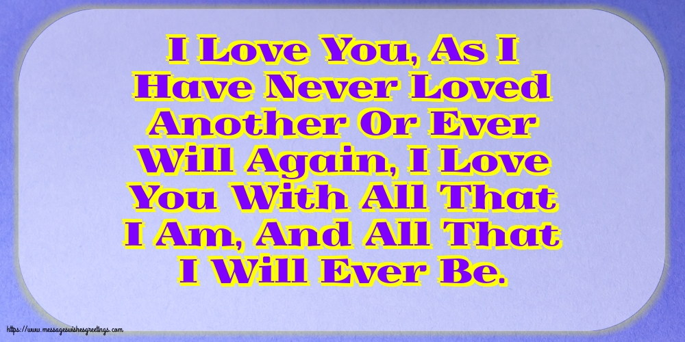 Greetings Cards about Family - I Love You, As I Have Never Loved Another - messageswishesgreetings.com