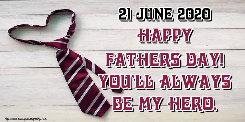 Fathers Day 21 June 2020 Happy Fathers Day! You’ll always be my hero.