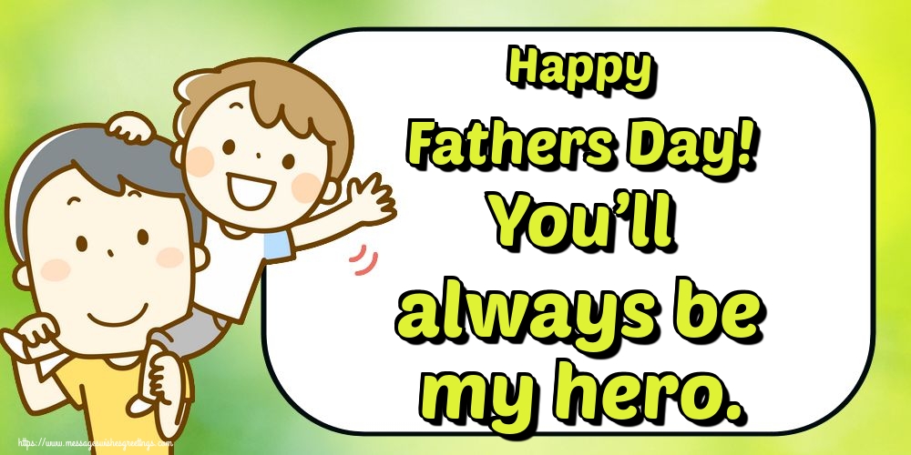 Greetings Cards Greating cards for Fathers Day - Happy Fathers Day! You’ll always be my hero. - messageswishesgreetings.com