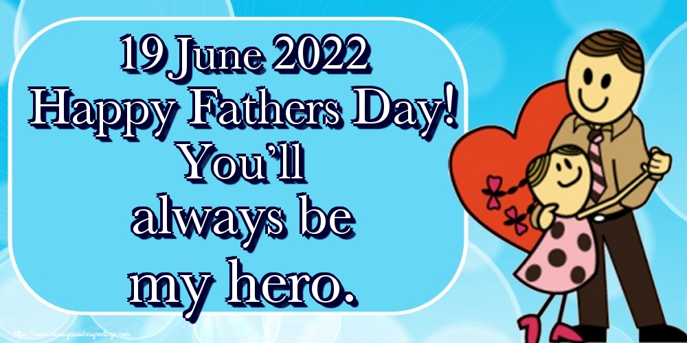 Greetings Cards Greating cards for Fathers Day - 19 June 2022 Happy Fathers Day! You’ll always be my hero. - messageswishesgreetings.com