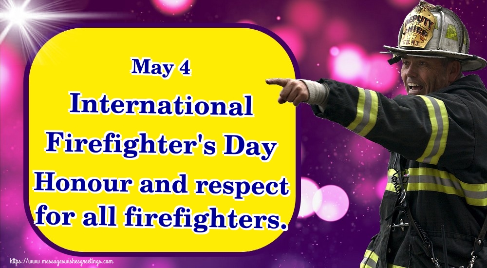 May 4 International Firefighter's Day Honour and respect for all firefighters.