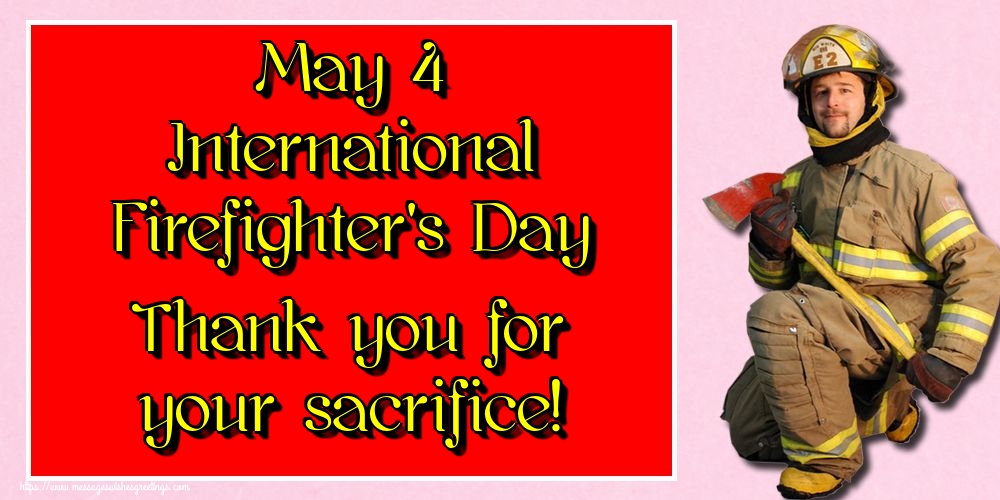 Greetings Cards International Firefighter's Day - May 4 International Firefighter's Day Thank you for your sacrifice! - messageswishesgreetings.com