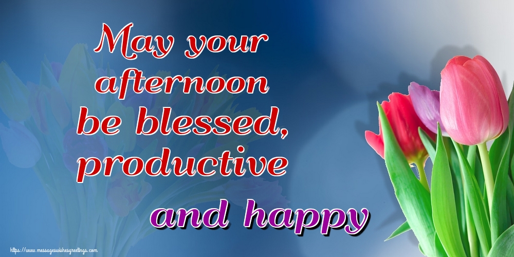 Greetings Cards for Good day - May your afternoon be blessed, productive and happy - messageswishesgreetings.com