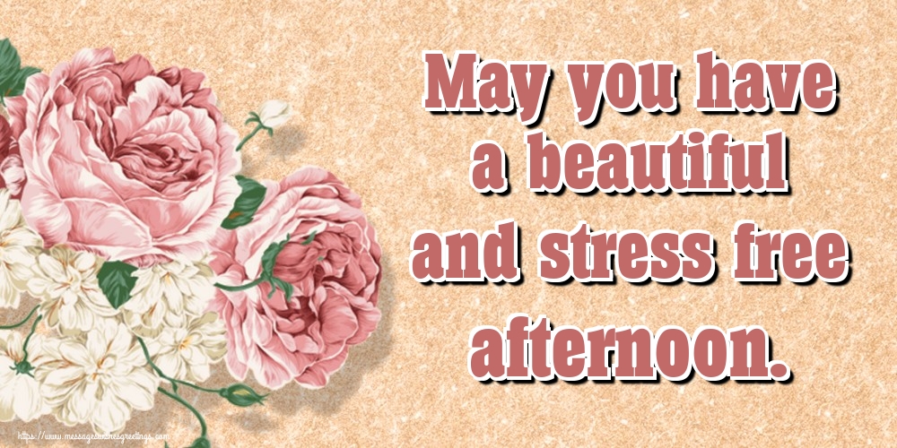 May you have a beautiful and stress free afternoon.