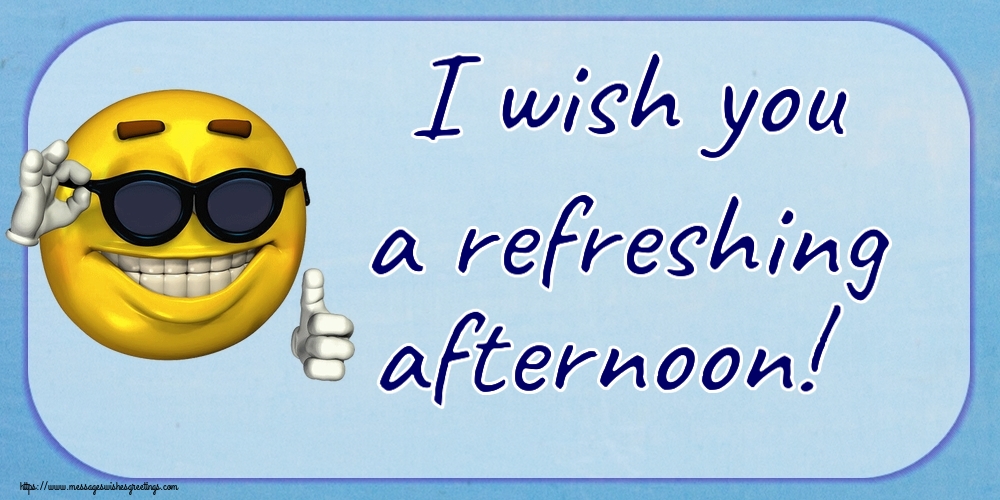 I wish you a refreshing afternoon!