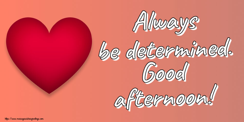Always be determined. Good afternoon!
