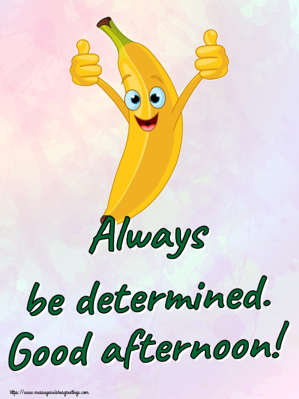 Always be determined. Good afternoon!