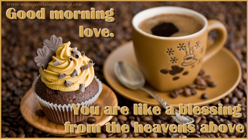 Greetings Cards for Good morning - Good morning  love. You are like a blessing from the heavens above - messageswishesgreetings.com