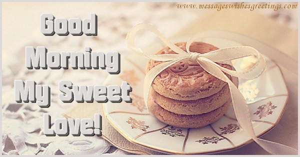 Greetings Cards for Good morning - Good  Morning  My Sweet  Love! - messageswishesgreetings.com