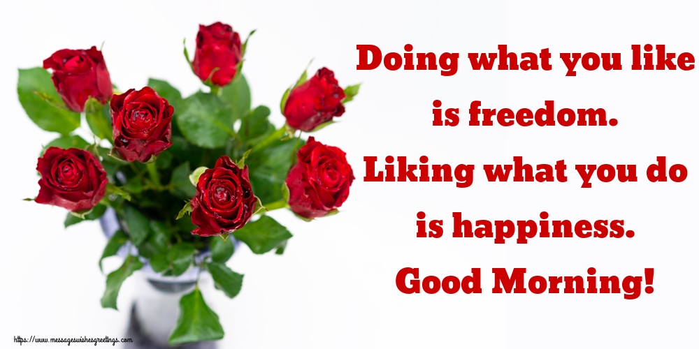 Greetings Cards for Good morning - Doing what you like is freedom. Liking what you do is happiness. Good Morning! - messageswishesgreetings.com