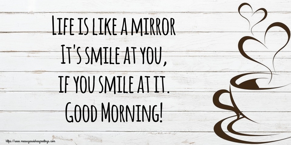 Greetings Cards for Good morning - Life is like a mirror It's smile at you, if you smile at it. Good Morning! - messageswishesgreetings.com