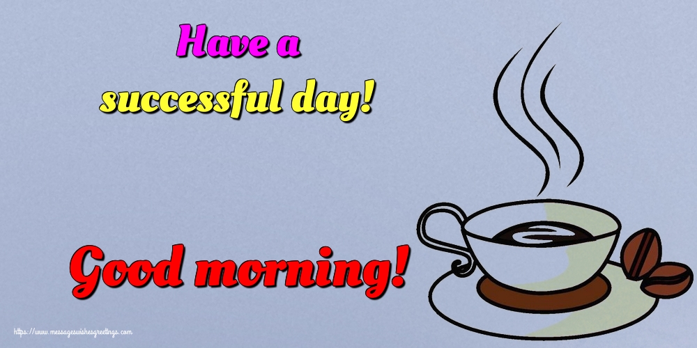 Have a successful day! Good morning!