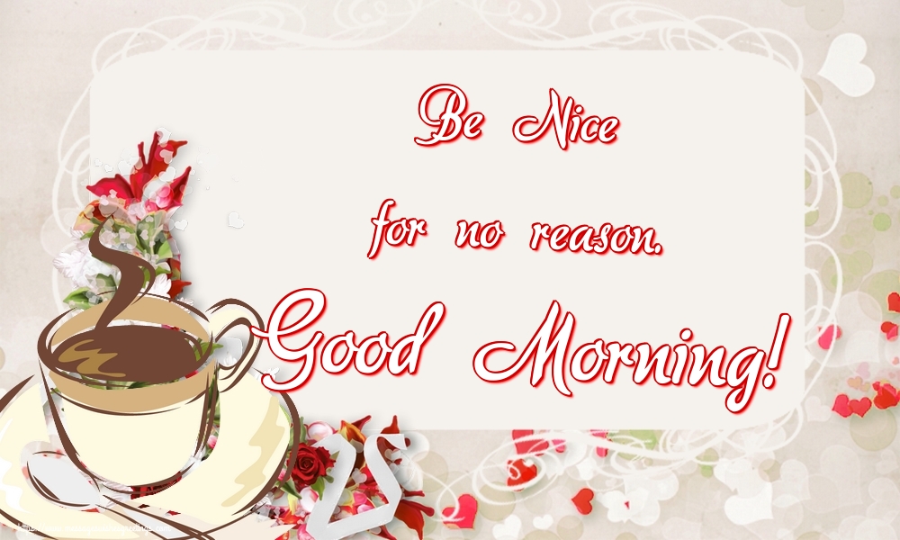 Be Nice for no reason. Good Morning!