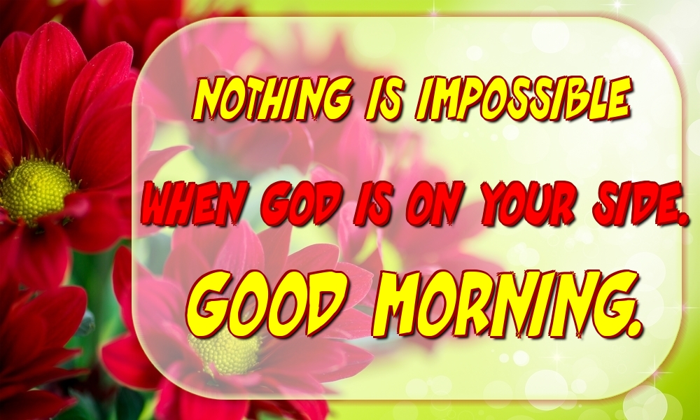 Greetings Cards for Good morning - Nothing is impossible when God is on your side. Good morning. - messageswishesgreetings.com
