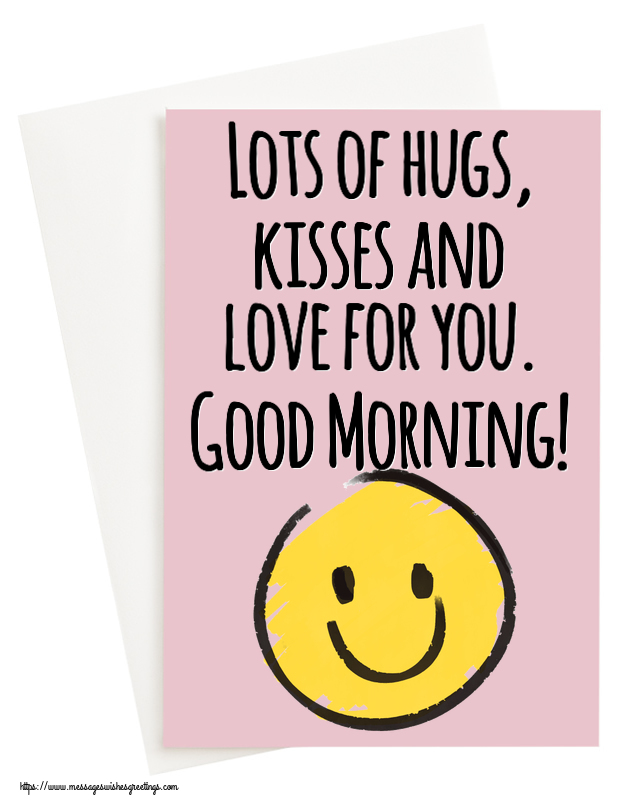 Greetings Cards for Good morning - Lots of hugs, kisses and love for you. Good Morning! - messageswishesgreetings.com