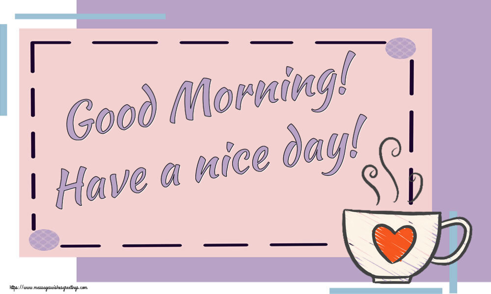 Greetings Cards for Good morning - Good Morning! Have a nice day! - messageswishesgreetings.com