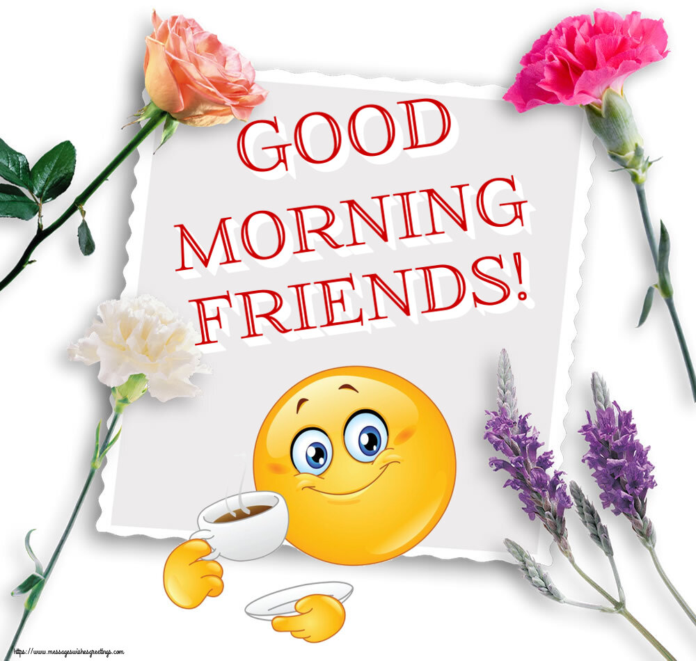 Good morning Good Morning Friends!