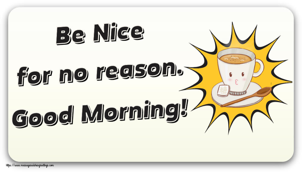 Greetings Cards for Good morning - Be Nice for no reason. Good Morning! - messageswishesgreetings.com