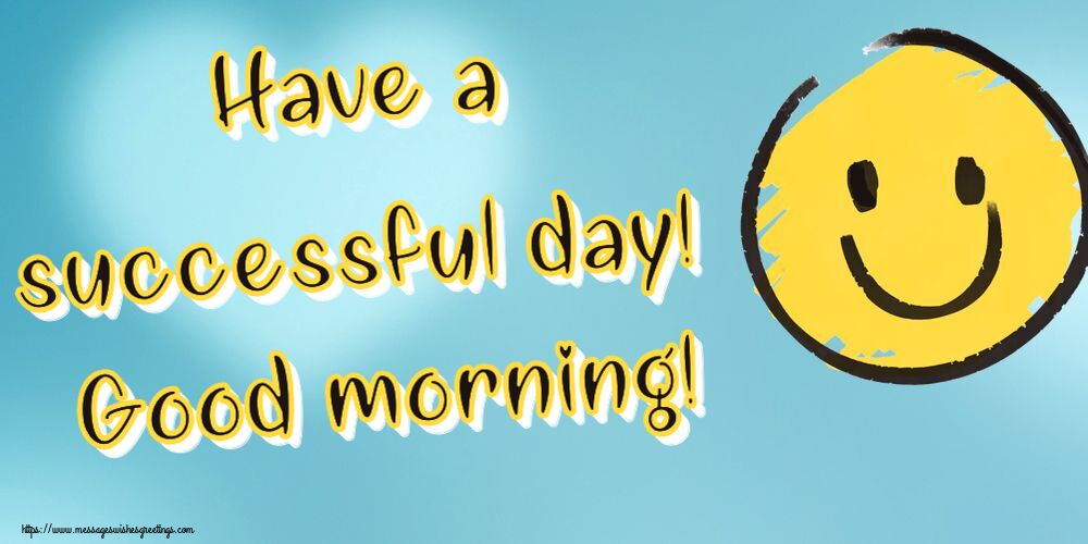 Greetings Cards for Good morning - Have a successful day! Good morning! - messageswishesgreetings.com