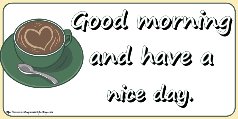 Greetings Cards for Good morning - Good morning and have a nice day. - messageswishesgreetings.com