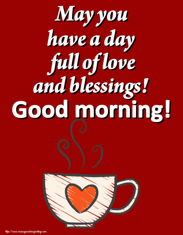 Greetings Cards for Good morning - May you have a day full of love and blessings! Good morning! - messageswishesgreetings.com
