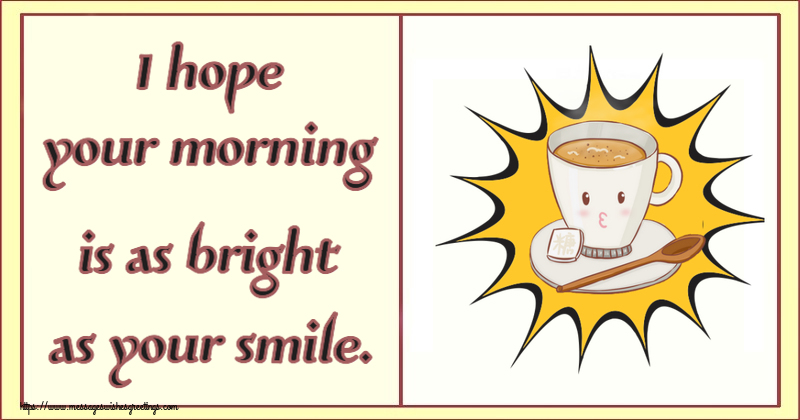 Greetings Cards for Good morning - I hope your morning is as bright as your smile. - messageswishesgreetings.com