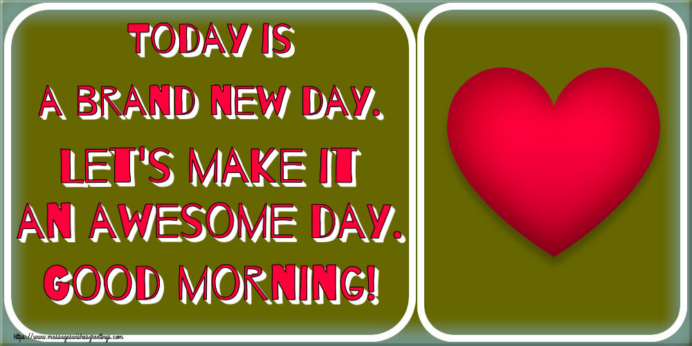 Greetings Cards for Good morning - Today is a brand new day. Let's make it an awesome day. Good morning! - messageswishesgreetings.com