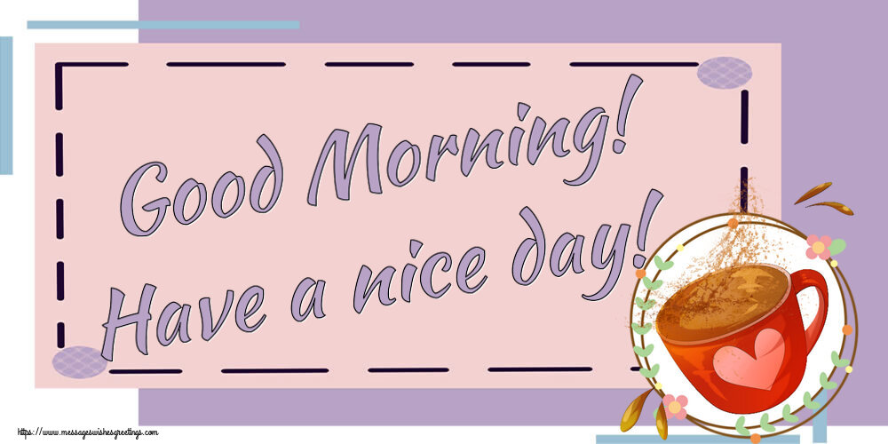 Greetings Cards for Good morning - Good Morning! Have a nice day! - messageswishesgreetings.com