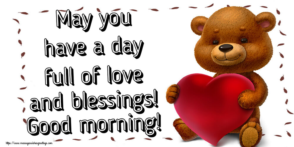 May you have a day full of love and blessings! Good morning!