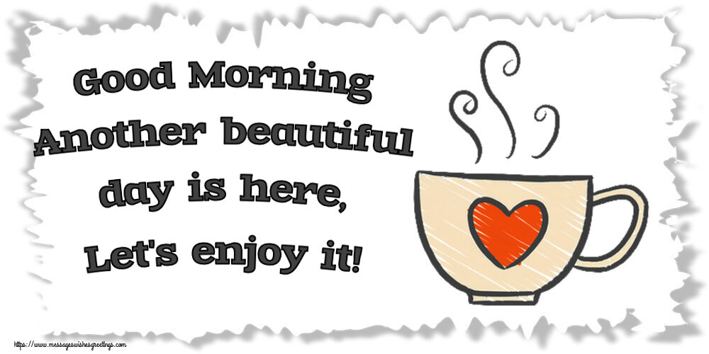 Greetings Cards for Good morning - Good Morning Another beautiful day is here, Let's enjoy it! - messageswishesgreetings.com