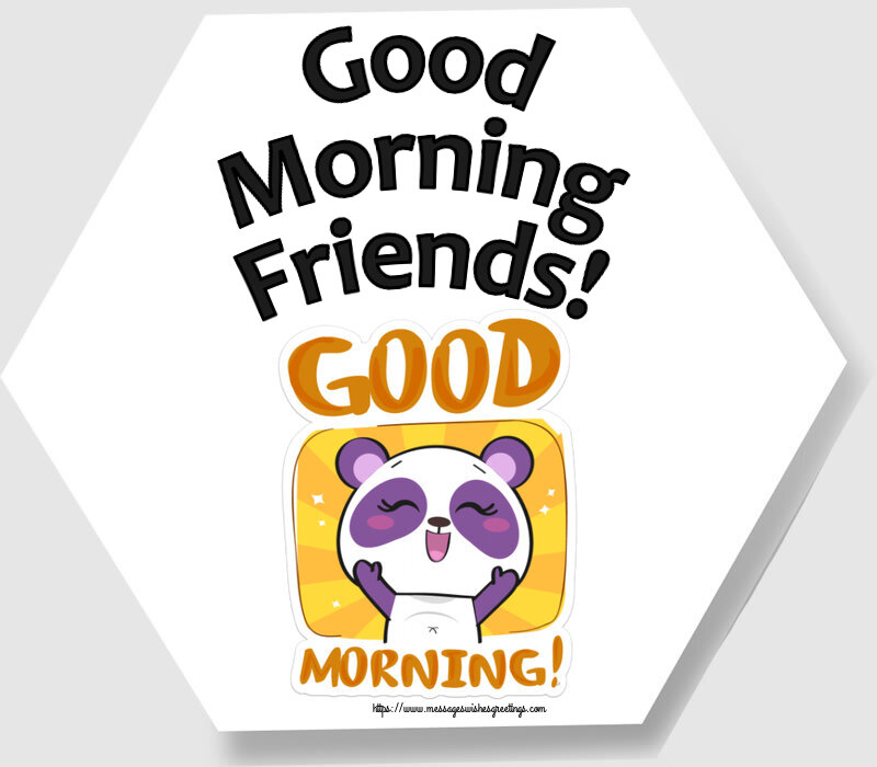 Good morning Good Morning Friends!