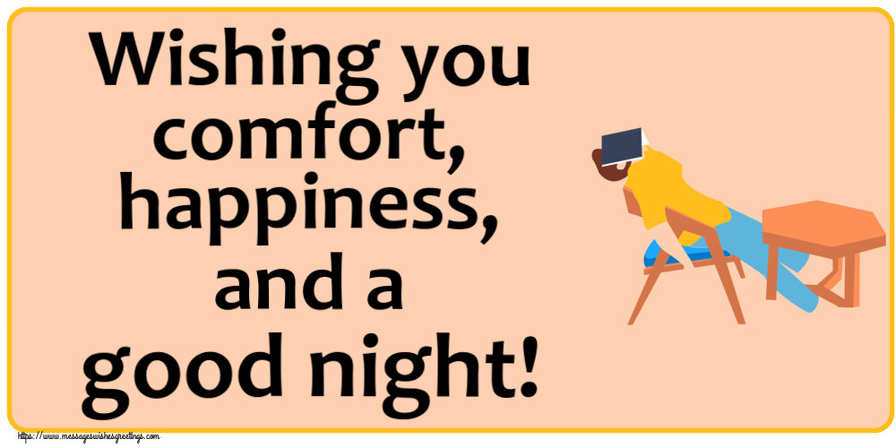 Good night Wishing you comfort, happiness, and a good night!