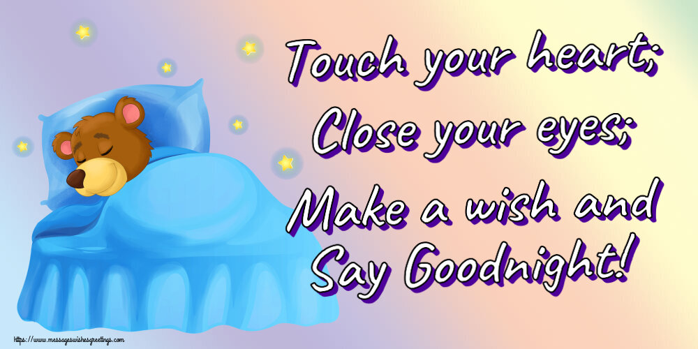Touch your heart; Close your eyes; Make a wish and Say Goodnight!