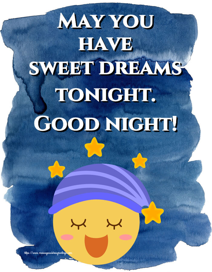 May you have sweet dreams tonight. Good night!