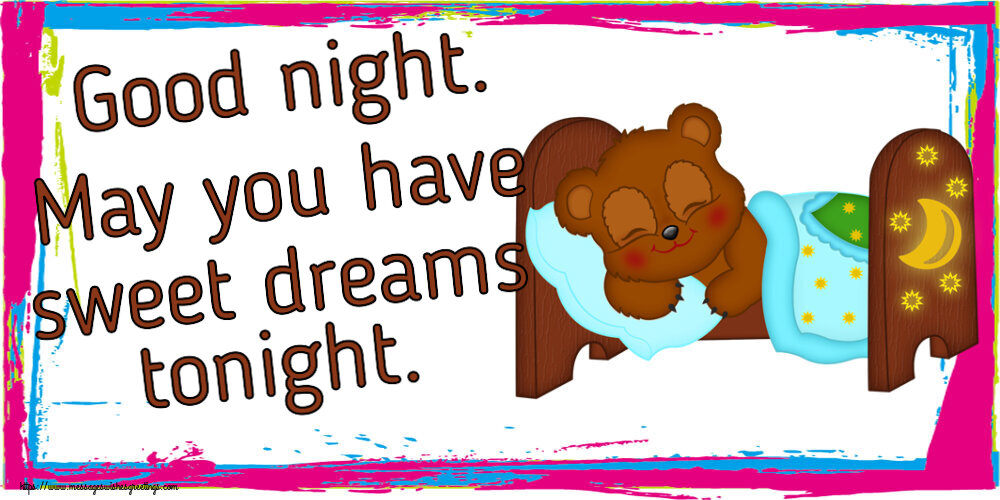 Good night. May you have sweet dreams tonight.