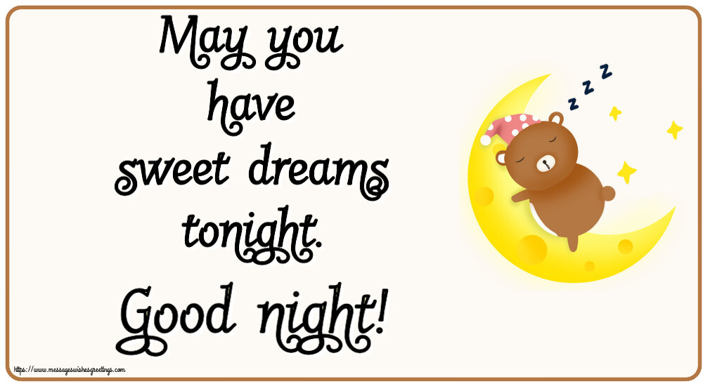 May you have sweet dreams tonight. Good night!
