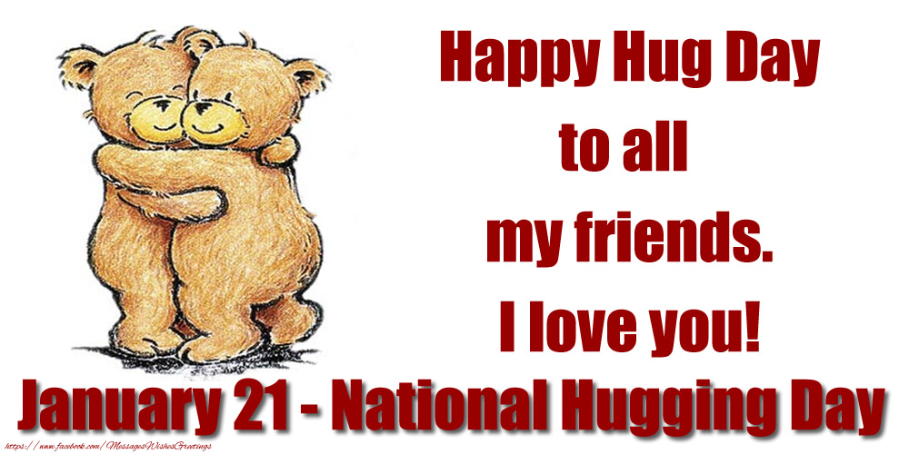 National Hugging Day Happy Hug Day to all my friends. I love you! January 21 - National Hugging Day
