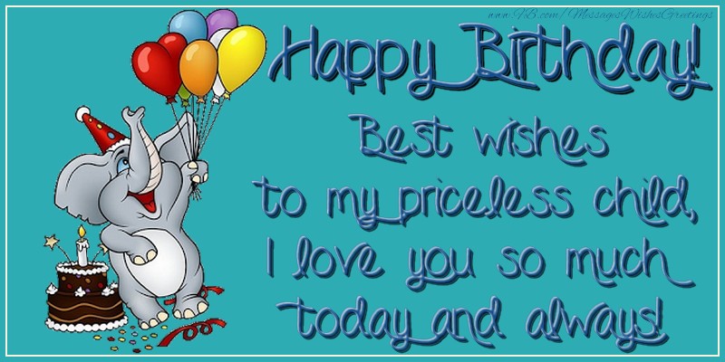 Greetings Cards for kids - Happy birthday, Best wishes to my priceless child, I love you so much today and always! - messageswishesgreetings.com
