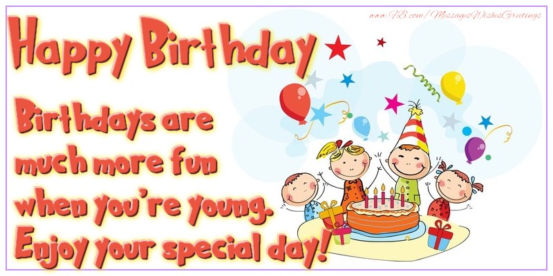 Greetings Cards for kids - Happy Birthday! Birthdays are much more fun when you’re young. Enjoy your special day! - messageswishesgreetings.com